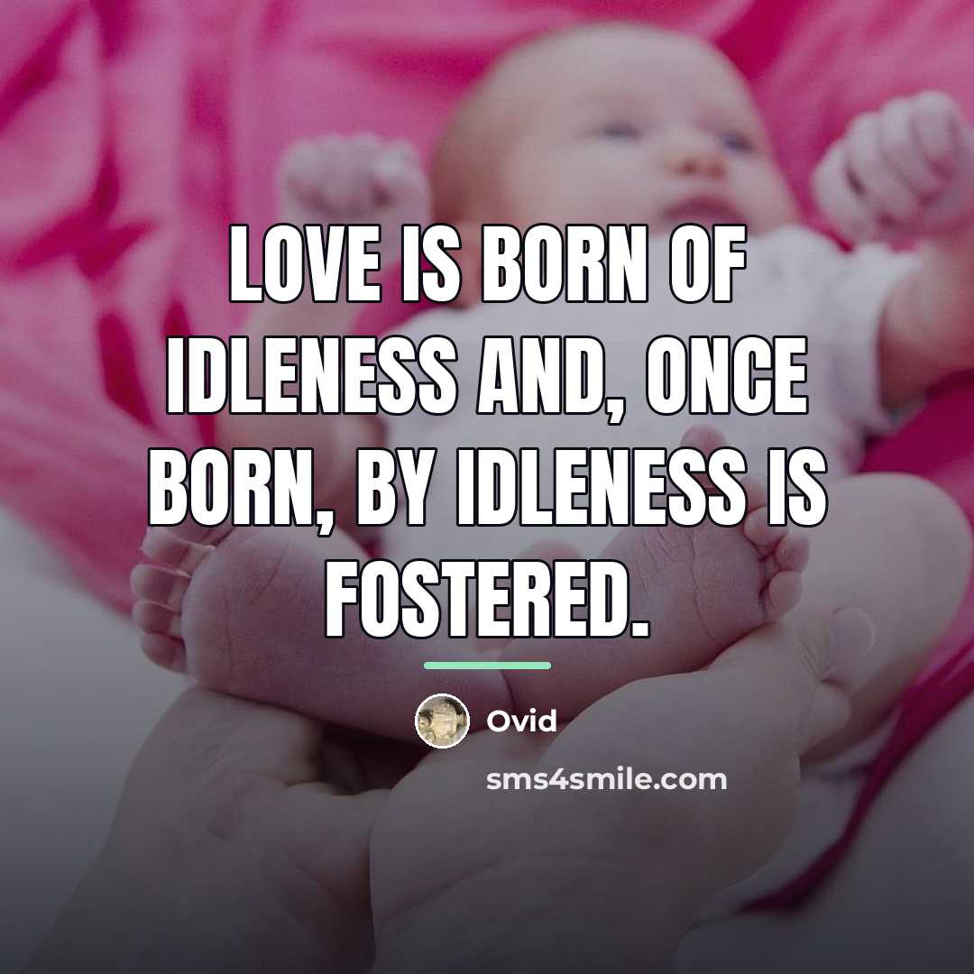 “Love is born of idleness and, once born, by idleness…” quote by Ovid