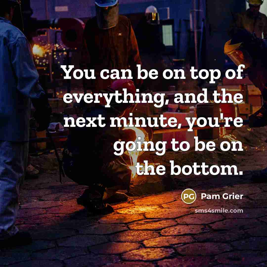 “You can be on top of everything, and the next…” quote by Pam Grier