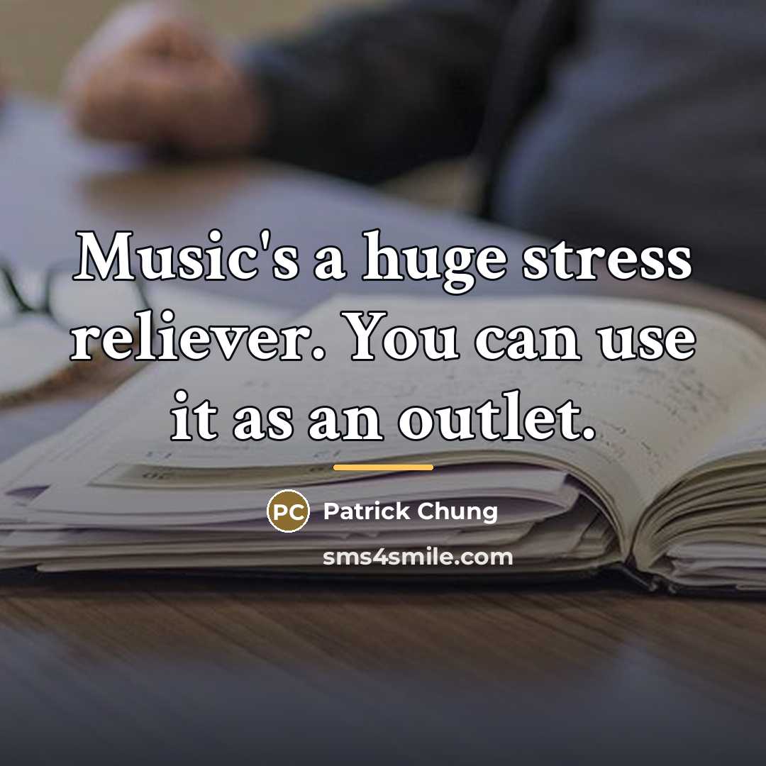 “Music's a huge stress reliever. You can use it as…” quote by Patrick Chung