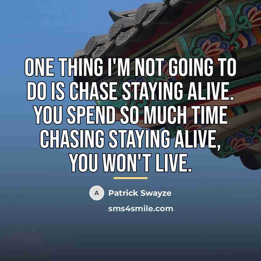 “One thing I'm not going to do is chase staying…” quote by Patrick Swayze