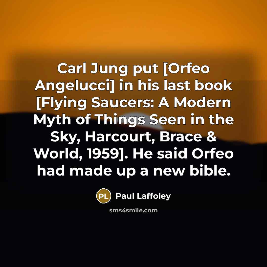 “Carl Jung put [Orfeo Angelucci] in his last book [Flying…” quote by Paul Laffoley