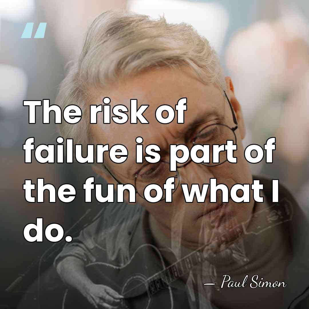 The risk of failure is part of the fun of what I&hellip; - Paul Simon