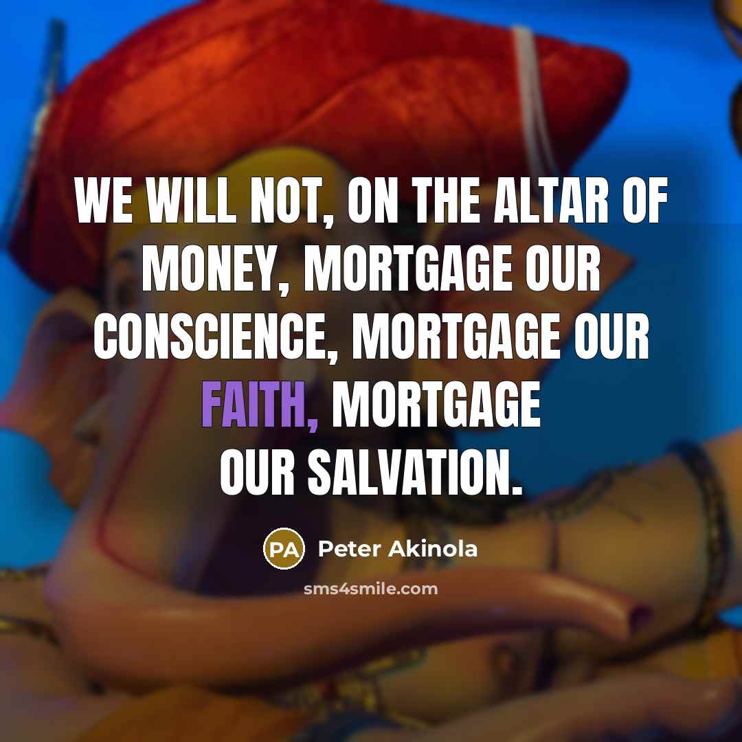 “We will not, on the altar of money, mortgage our…” quote by Peter Akinola
