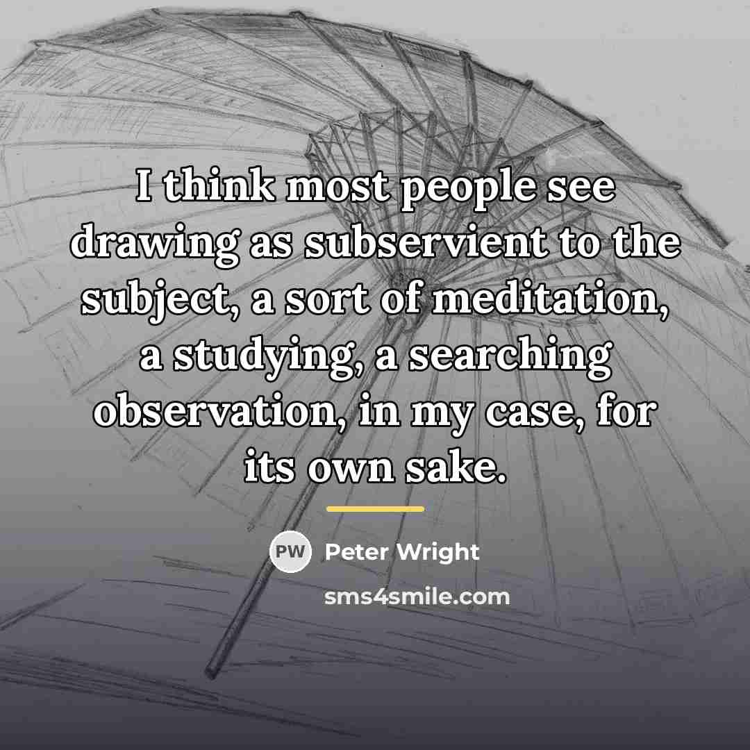 “I think most people see drawing as subservient to the…” quote by Peter Wright