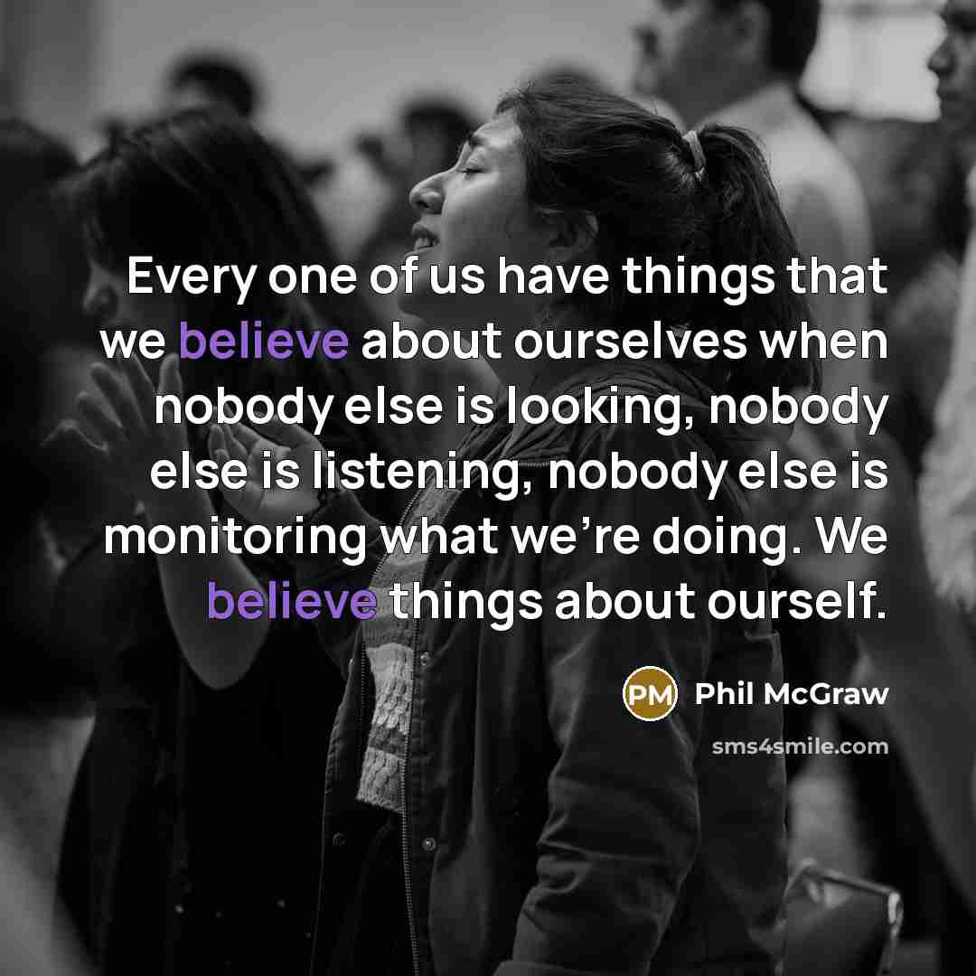 “Every one of us have things that we believe about…” quote by Phil McGraw