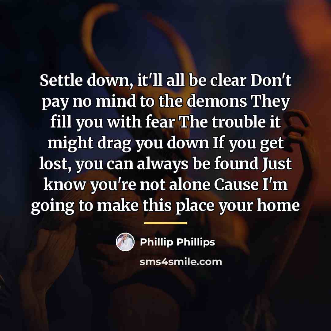 “Settle down, it'll all be clear Don't pay no mind…” quote by Phillip Phillips