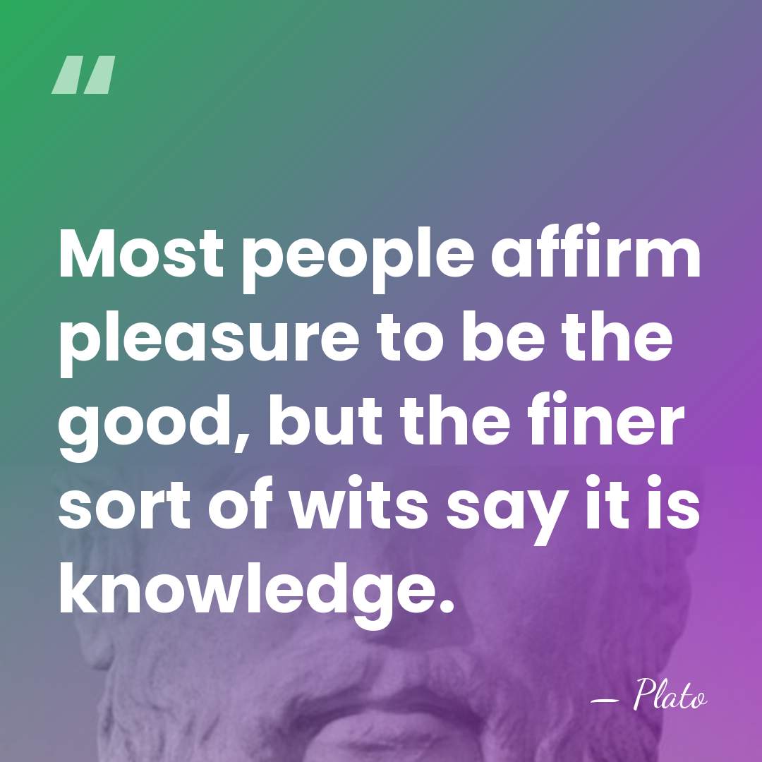 Most people affirm pleasure to be the good, but the finer sort&hellip; - Plato