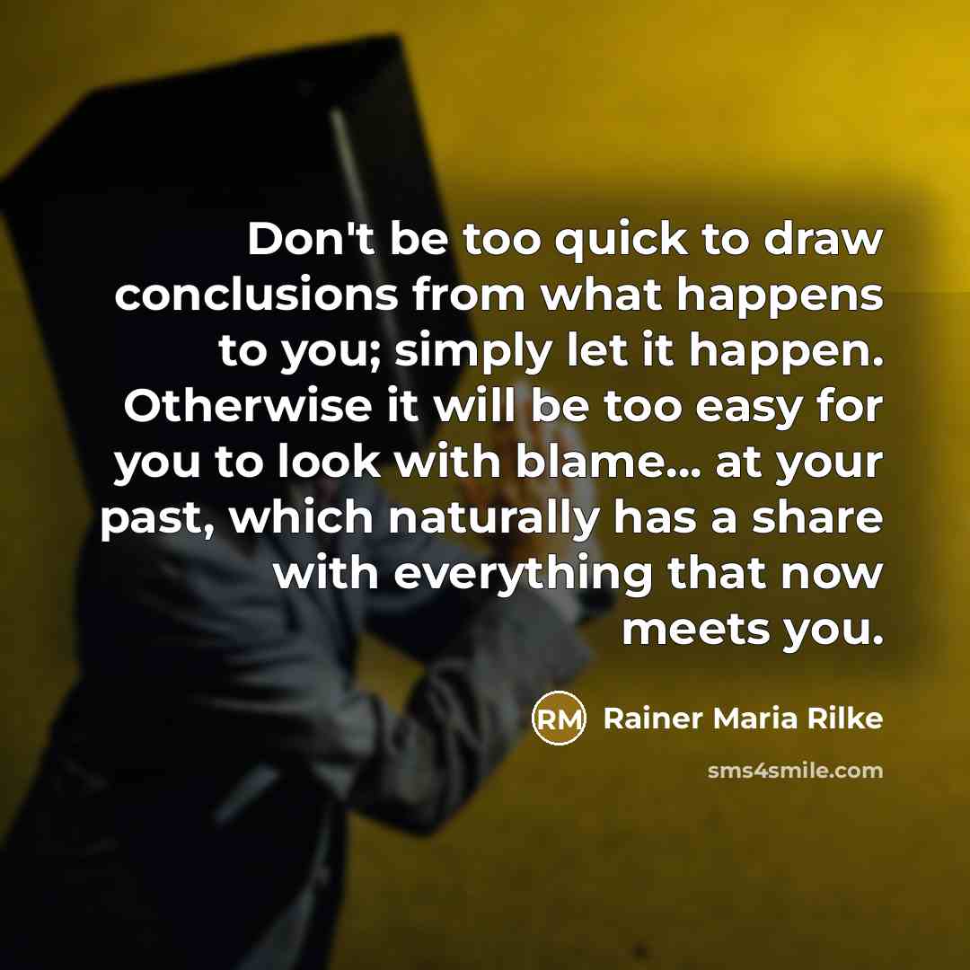 “Don't be too quick to draw conclusions from what happens…” quote by Rainer Maria Rilke