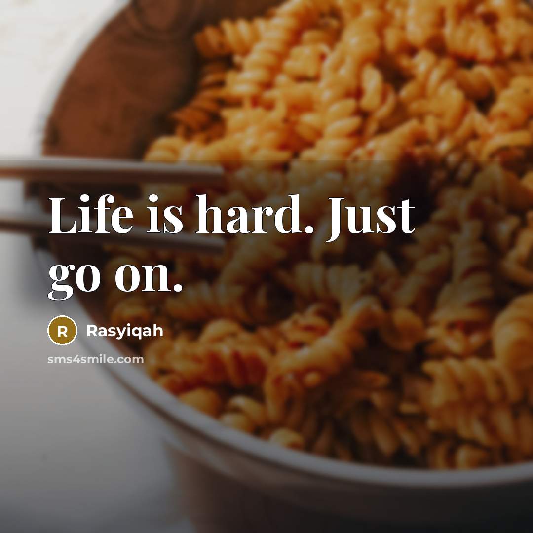 “Life is hard. Just go on.” quote by Rasyiqah