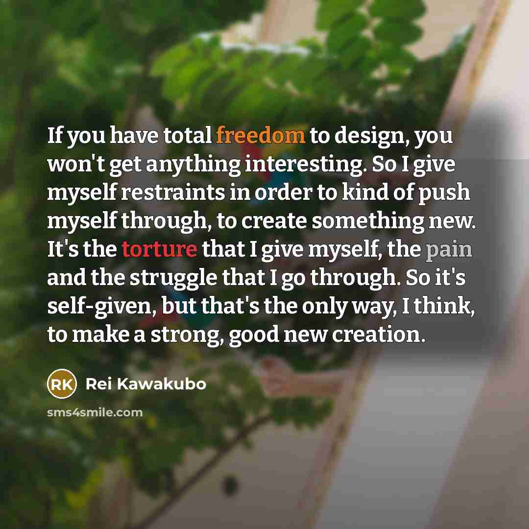 “If you have total freedom to design, you won't get…” quote by Rei Kawakubo