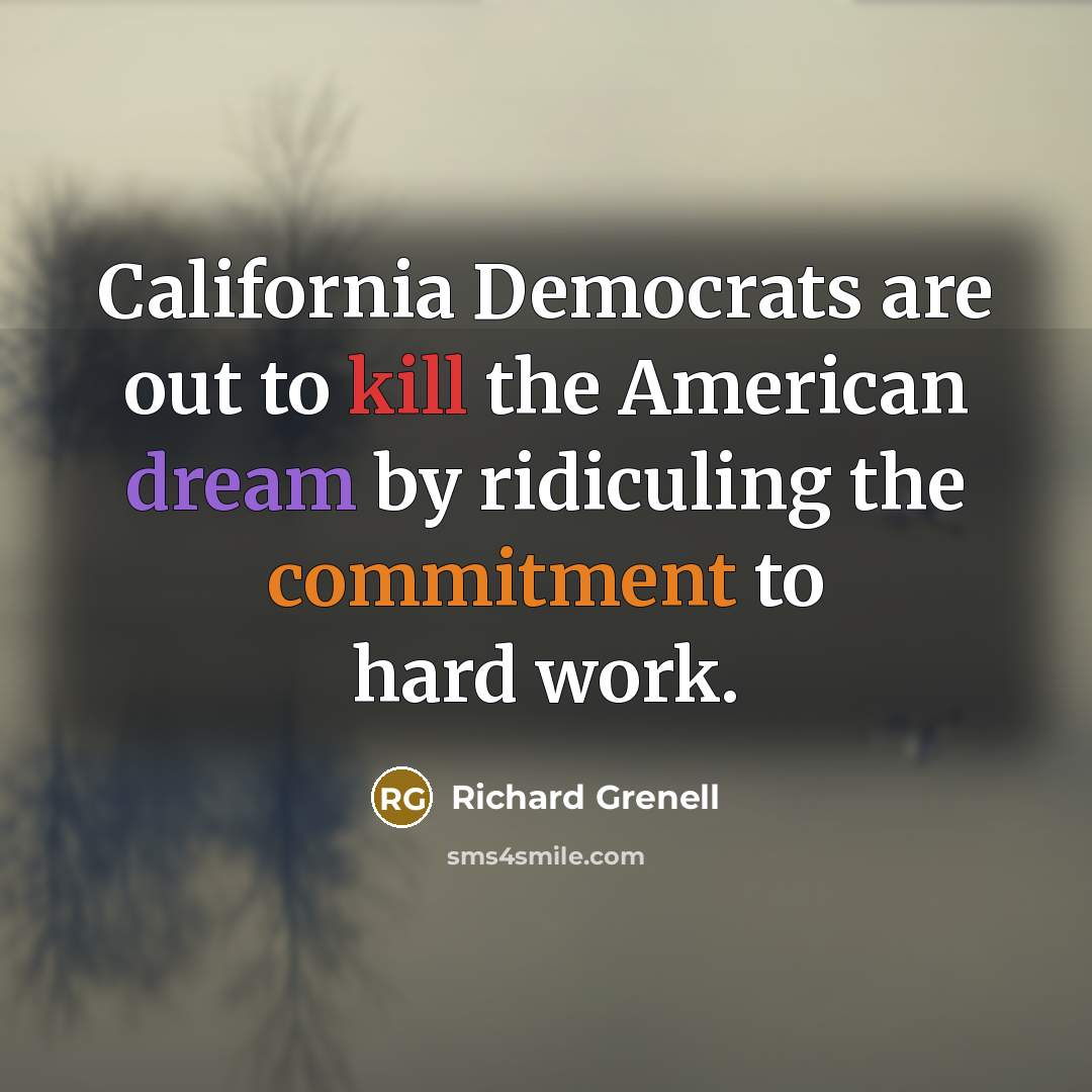 “California Democrats are out to kill the American dream by…” quote by Richard Grenell