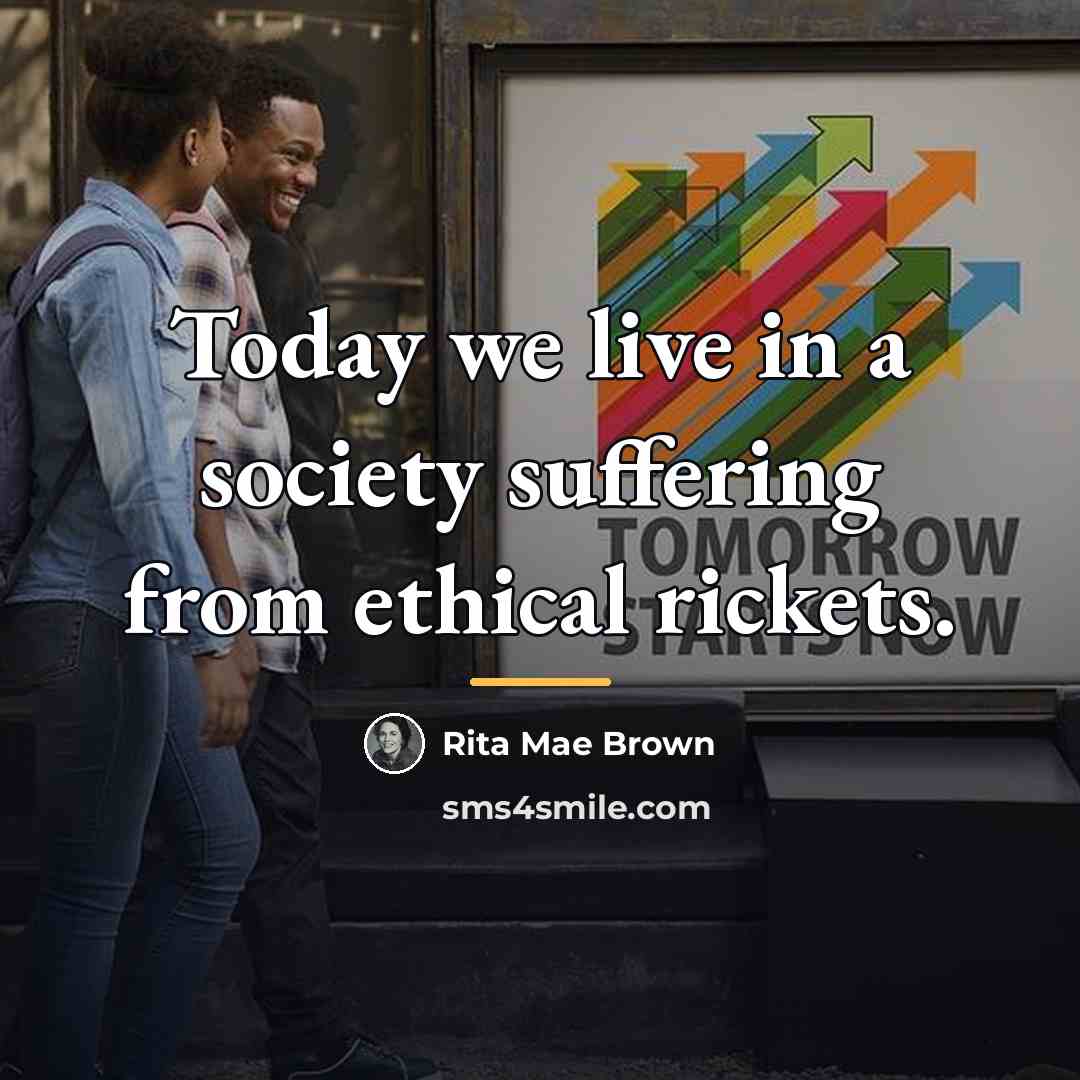 “Today we live in a society suffering from ethical rickets.…” quote by Rita Mae Brown