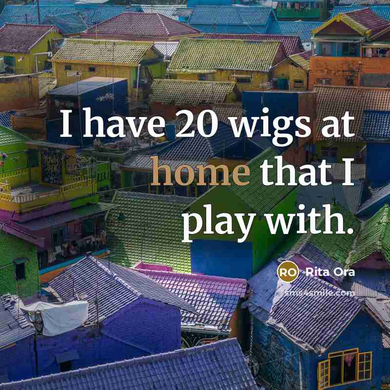 “I have 20 wigs at home that I play with.…” quote by Rita Ora