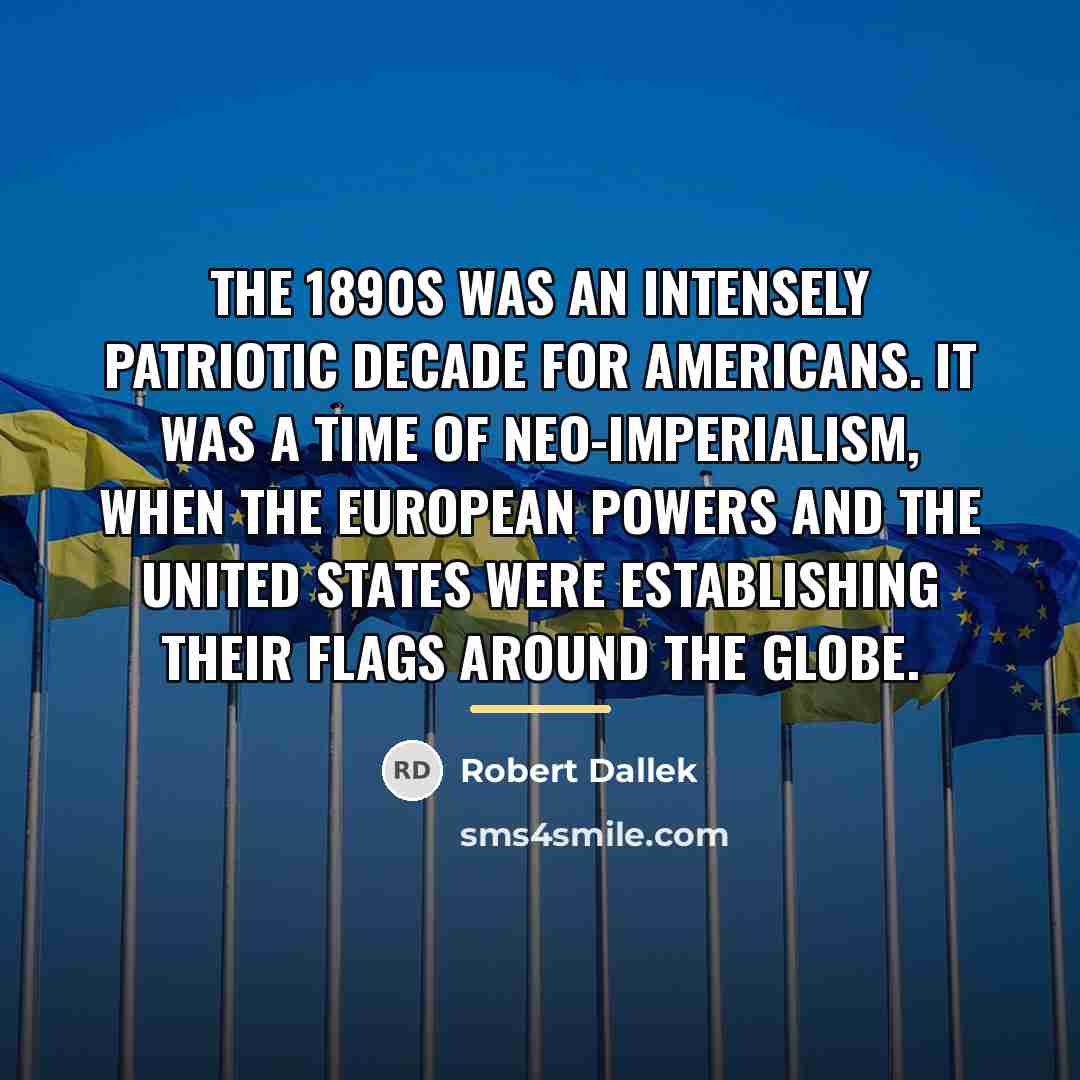 “The 1890s was an intensely patriotic decade for Americans. It…” quote by Robert Dallek