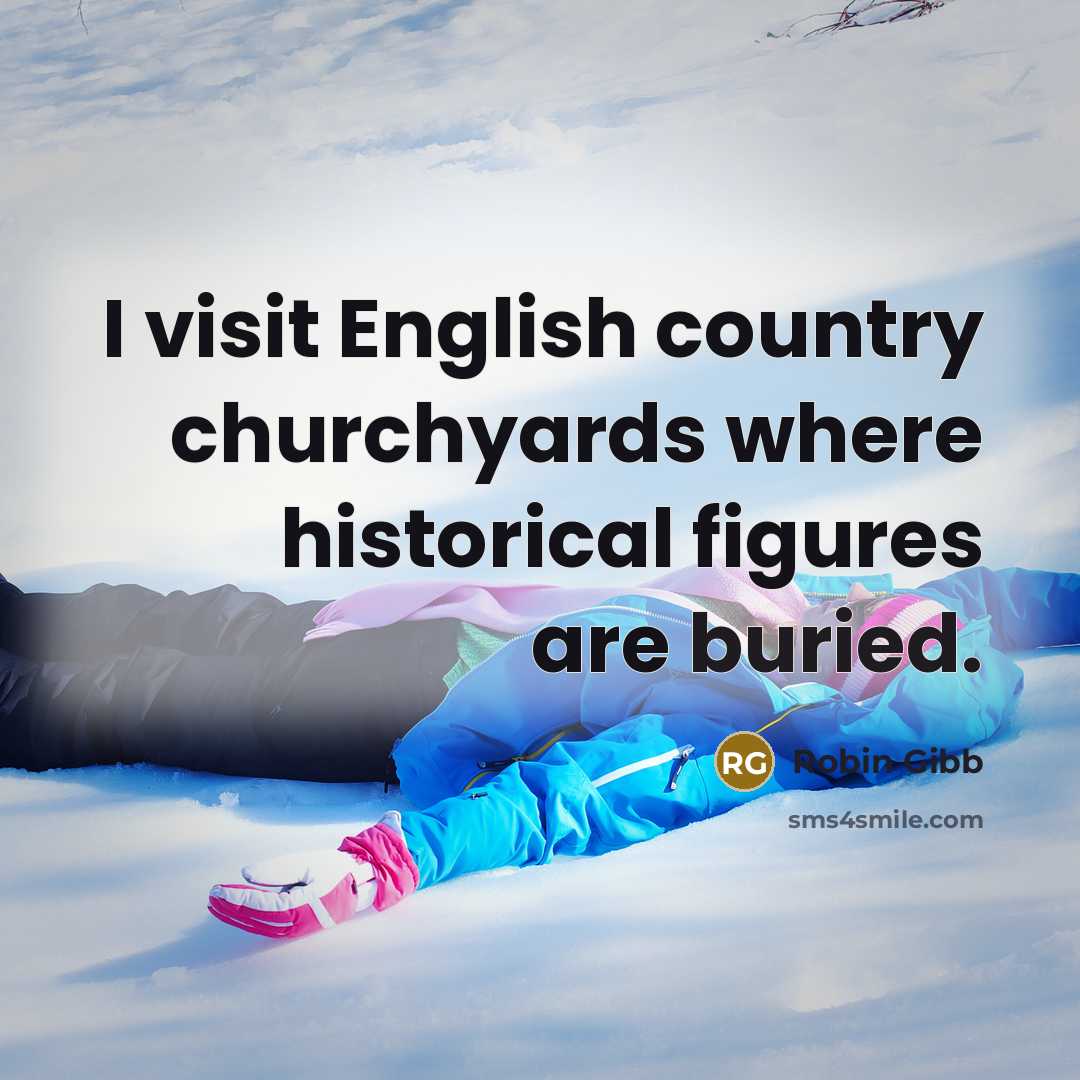 “I visit English country churchyards where historical figures are buried.…” quote by Robin Gibb