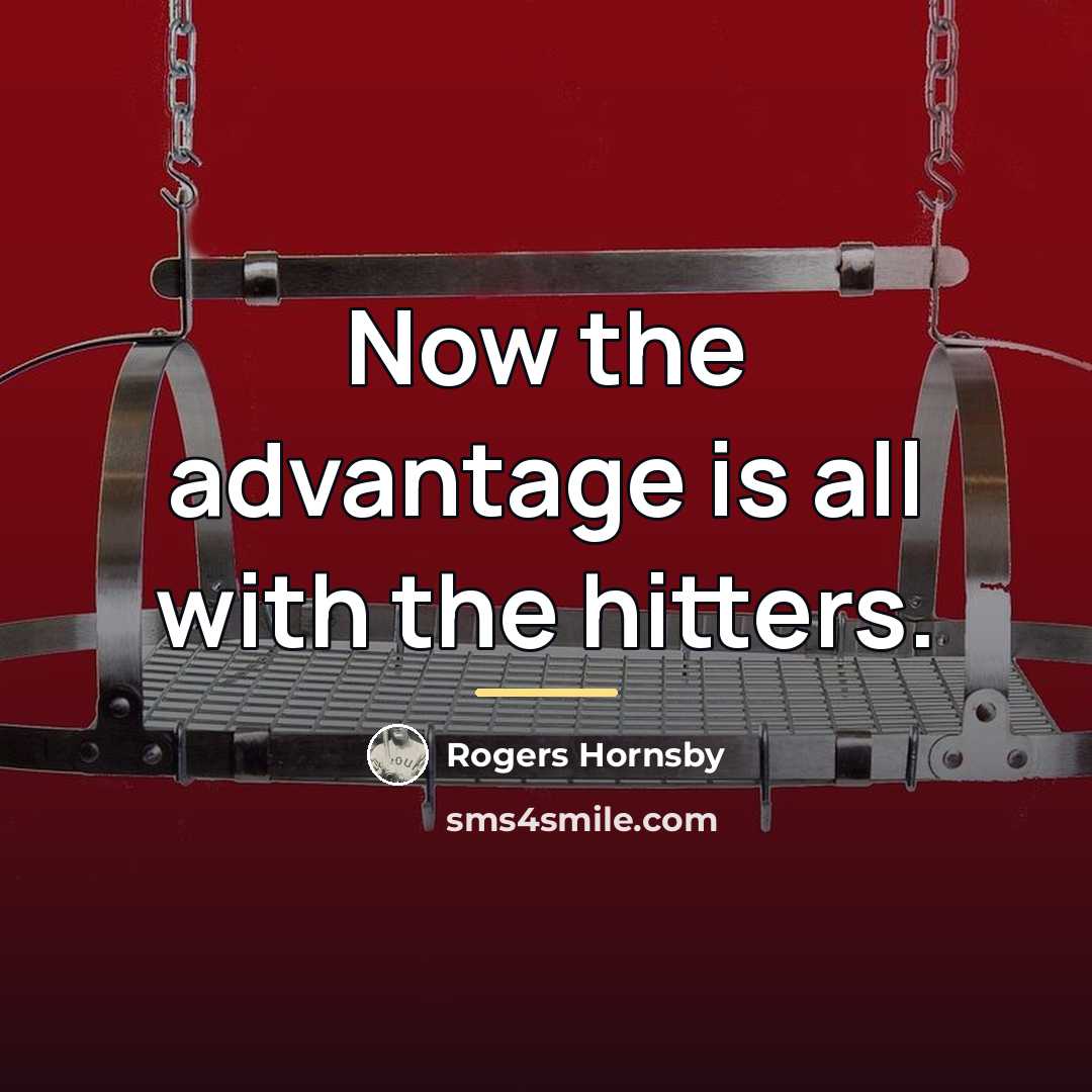 “Now the advantage is all with the hitters.…” quote by Rogers Hornsby