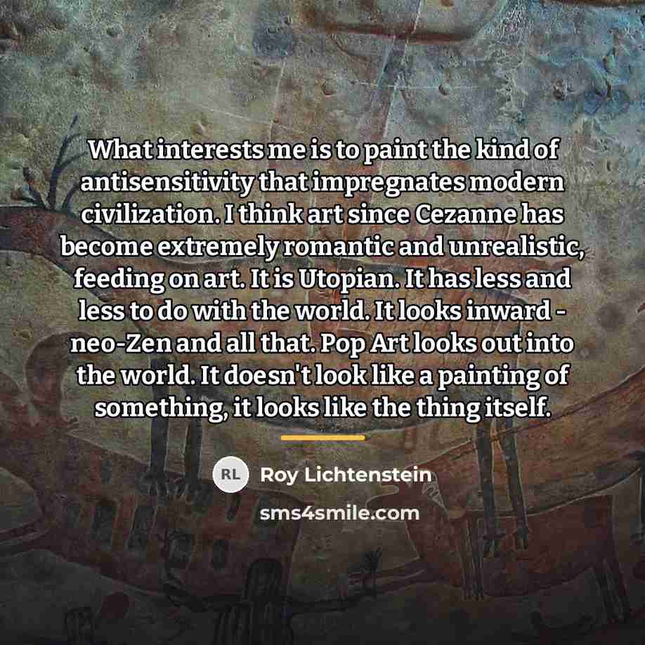 “What interests me is to paint the kind of antisensitivity…” quote by Roy Lichtenstein