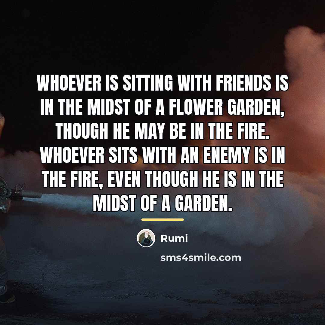 “Whoever is sitting with friends is in the midst of…” quote by Rumi