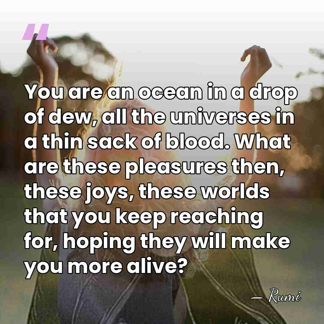 You are an ocean in a drop of dew, all the universes&hellip; - Rumi