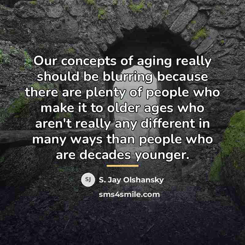 “Our concepts of aging really should be blurring because there…” quote by S. Jay Olshansky