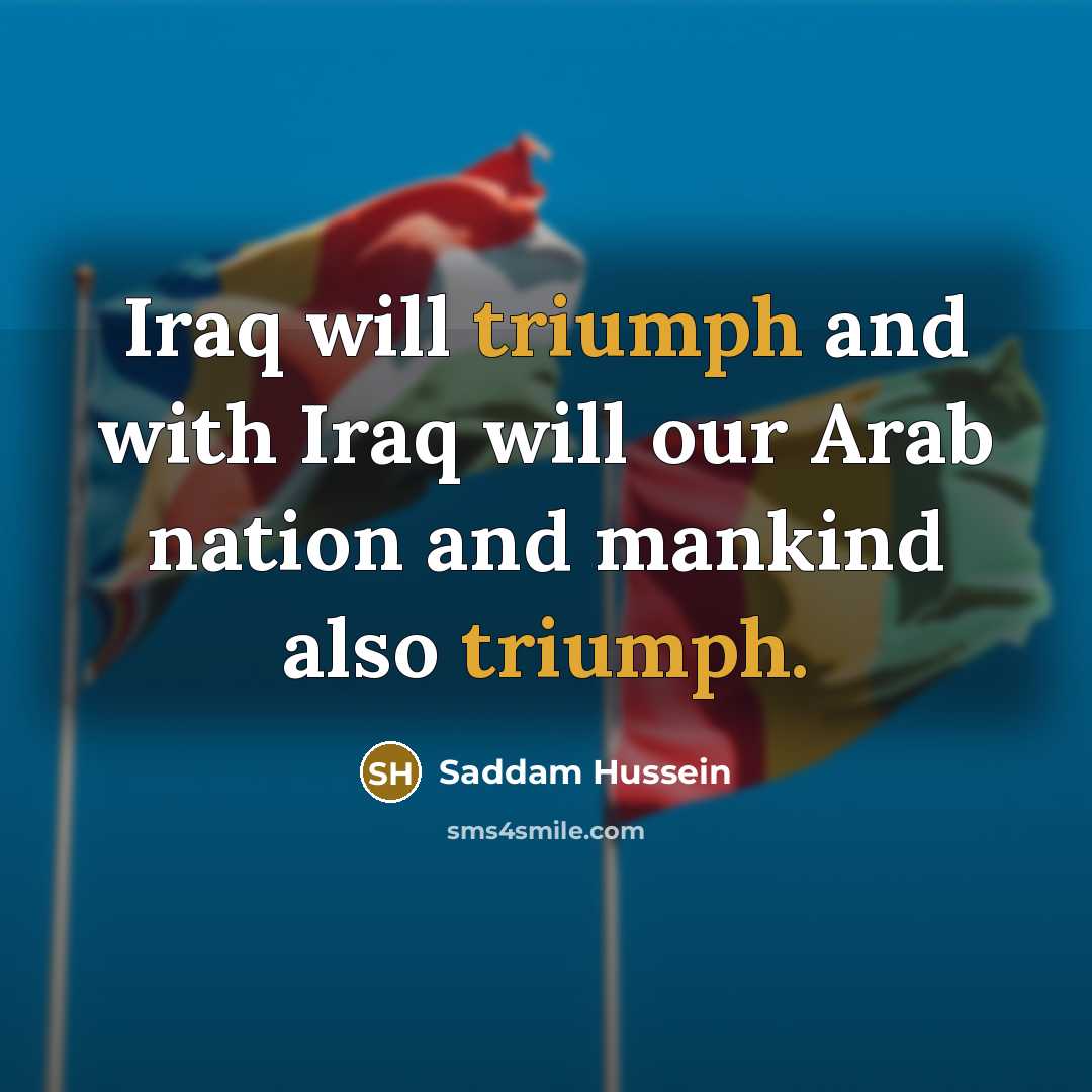 “Iraq will triumph and with Iraq will our Arab nation…” quote by Saddam Hussein