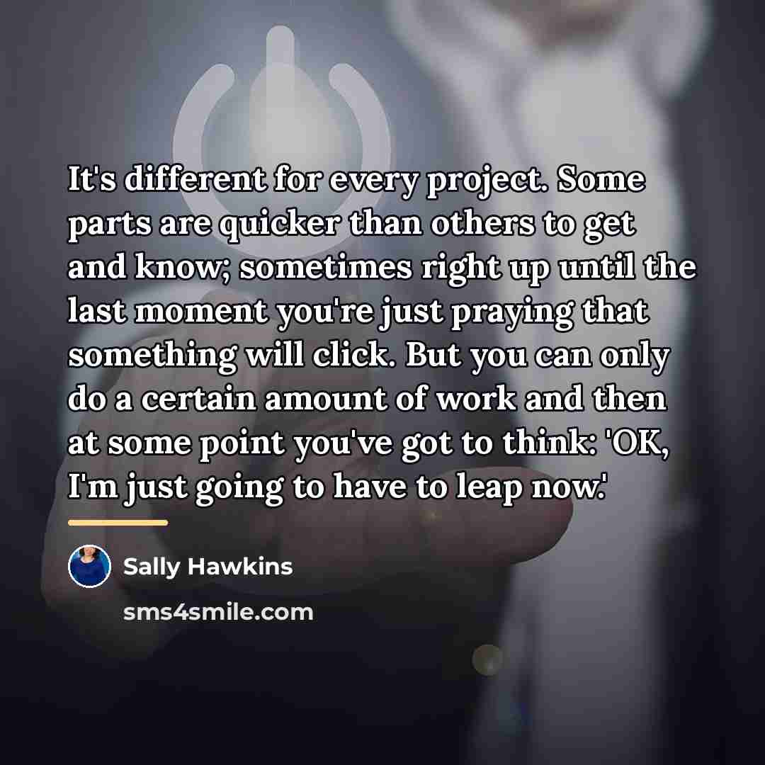 “It's different for every project. Some parts are quicker than…” quote by Sally Hawkins