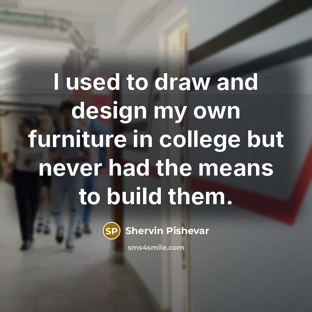 “I used to draw and design my own furniture in…” quote by Shervin Pishevar