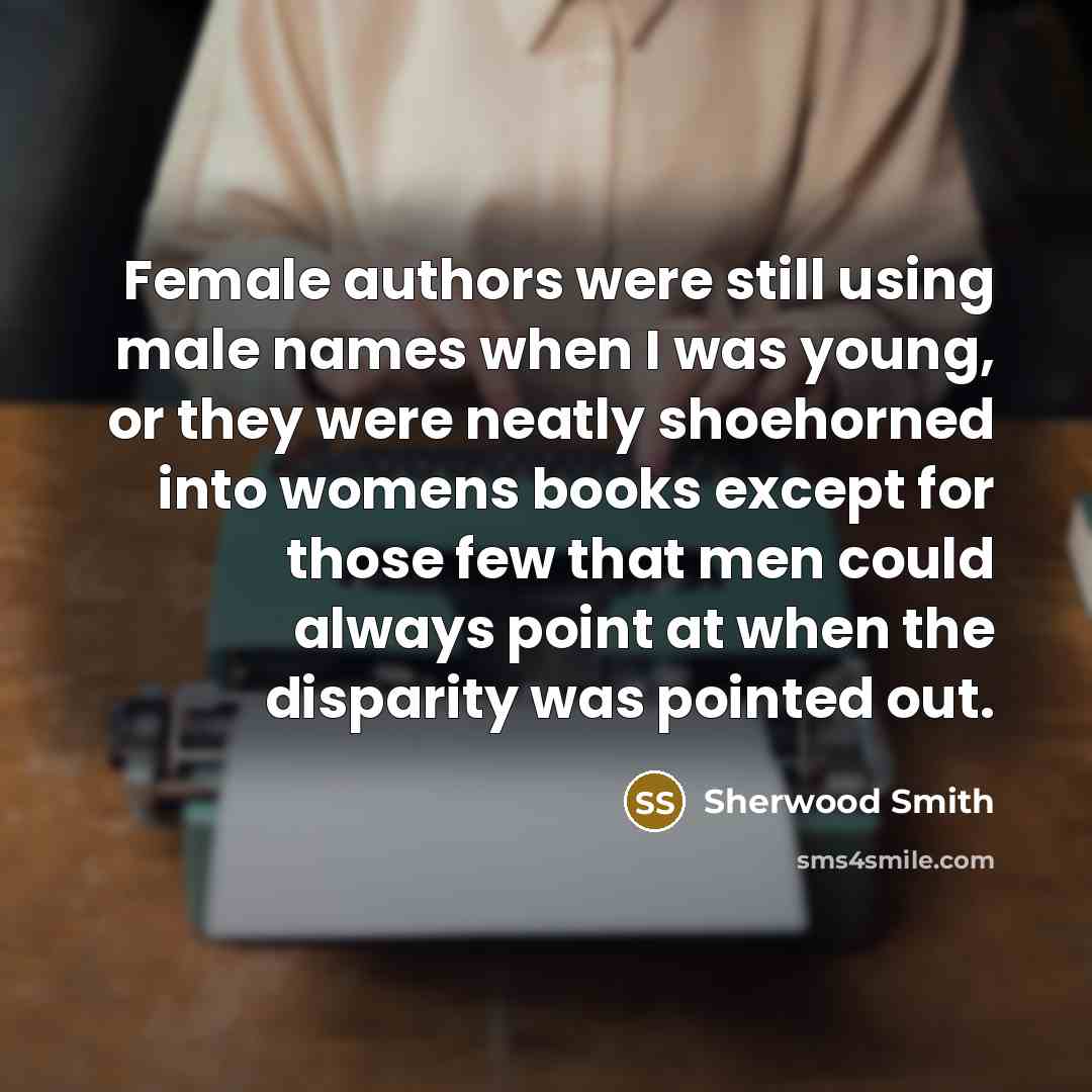 “Female authors were still using male names when I was…” quote by Sherwood Smith