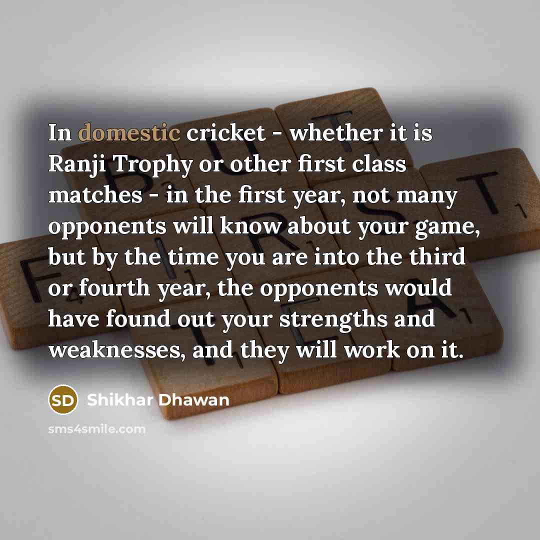 “In domestic cricket - whether it is Ranji Trophy or…” quote by Shikhar Dhawan
