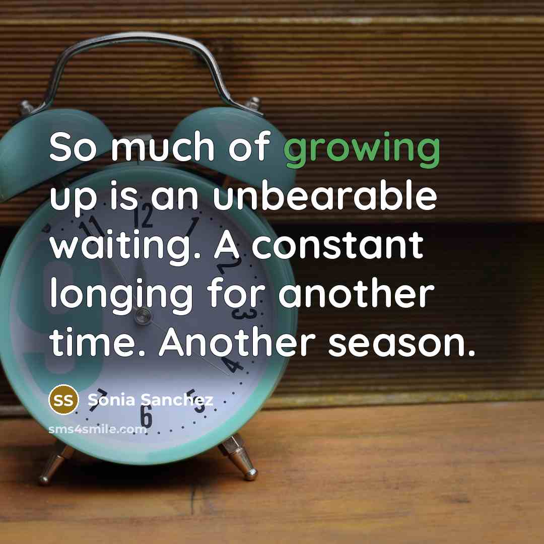 “So much of growing up is an unbearable waiting. A…” quote by Sonia Sanchez