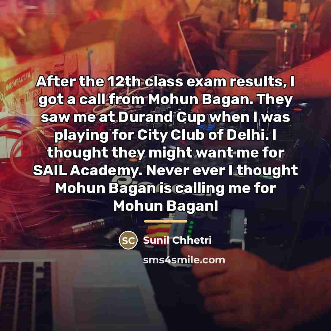“After the 12th class exam results, I got a call…” quote by Sunil Chhetri