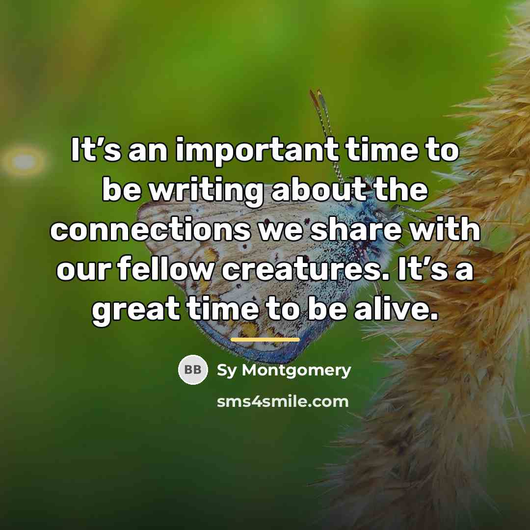 “It’s an important time to be writing about the connections…” quote by Sy Montgomery