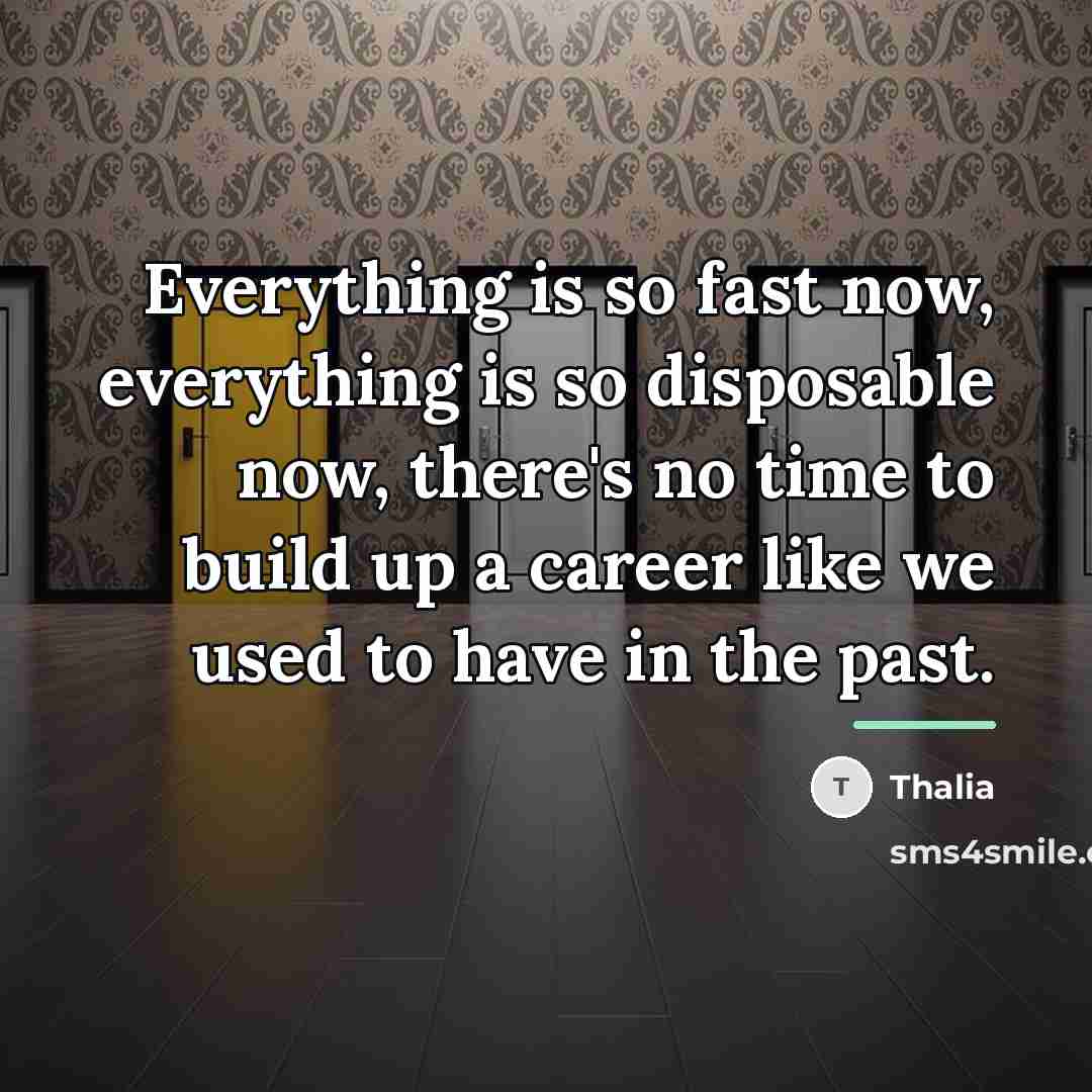 “Everything is so fast now, everything is so disposable now,…” quote by Thalia