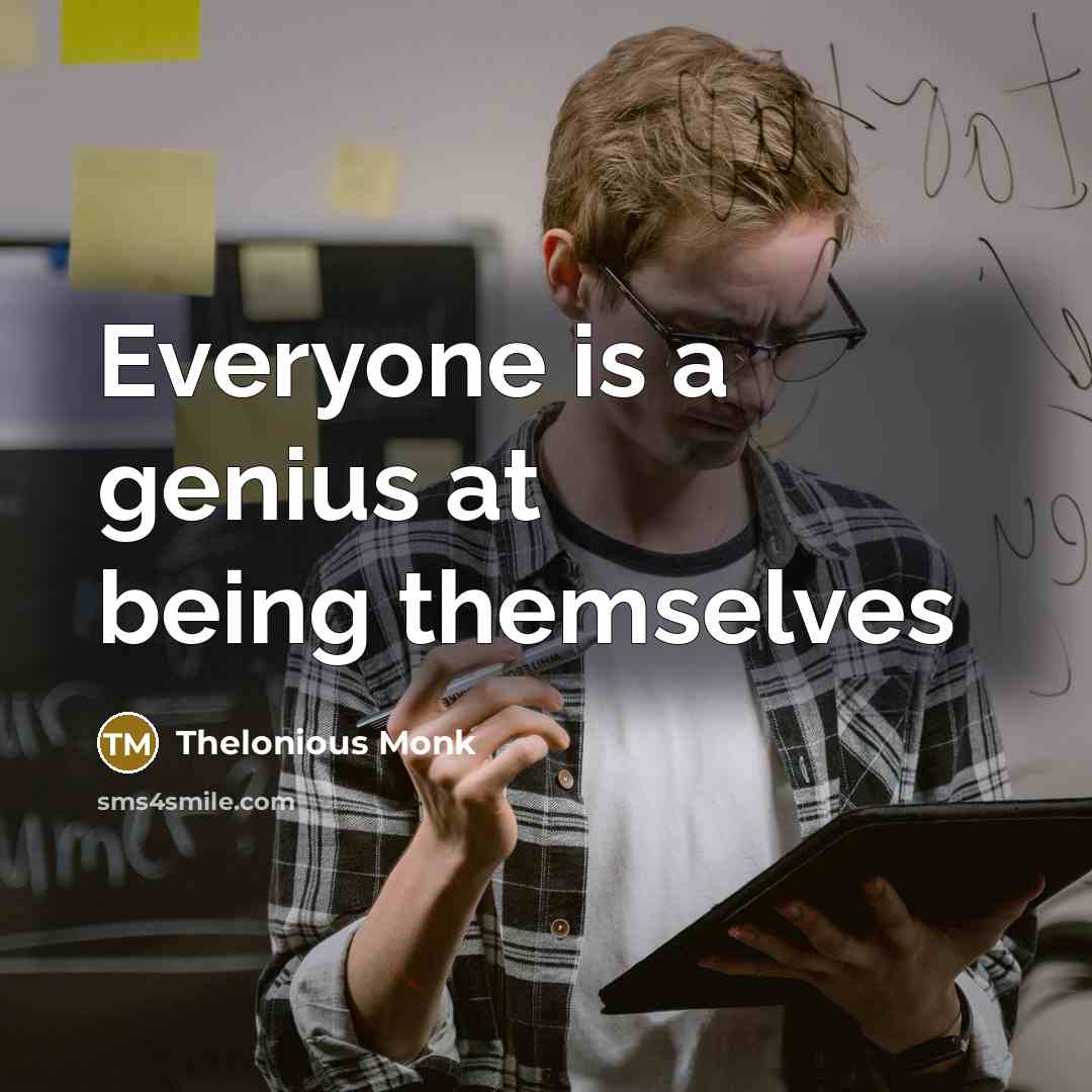 “Everyone is a genius at being themselves…” quote by Thelonious Monk