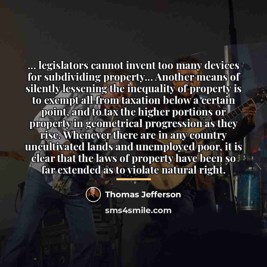 “... legislators cannot invent too many devices for subdividing property...…” quote by Thomas Jefferson