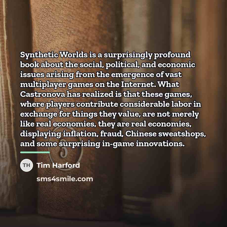“Synthetic Worlds is a surprisingly profound book about the social,…” quote by Tim Harford
