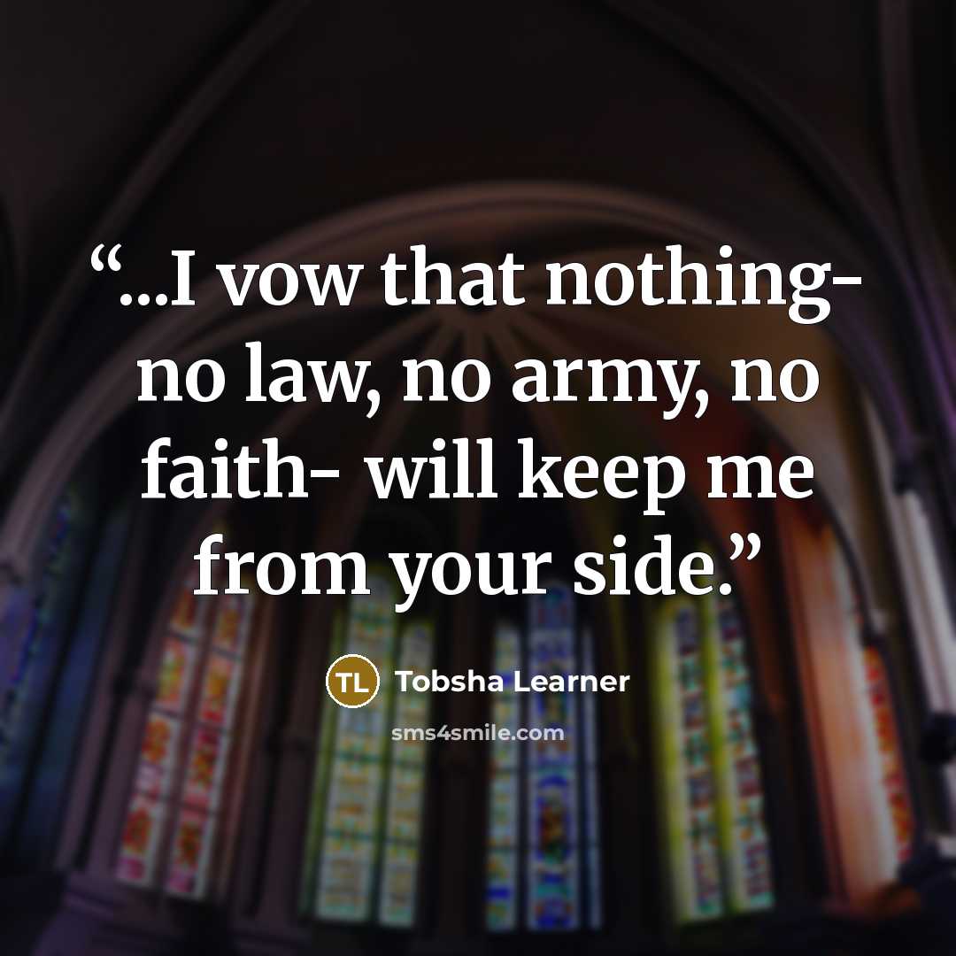“...I vow that nothing- no law, no army, no faith- will keep me from your side.” quote by Tobsha Learner