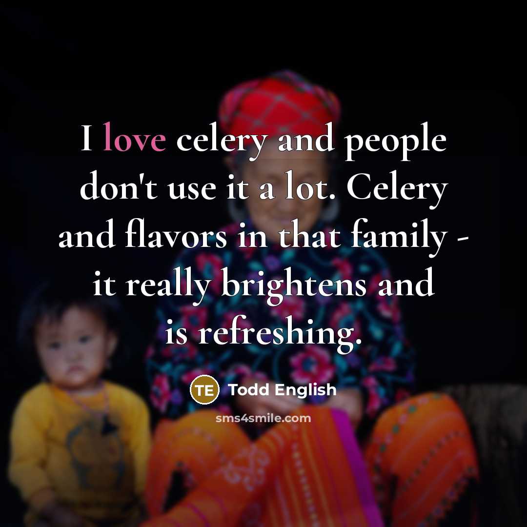 “I love celery and people don't use it a lot.…” quote by Todd English