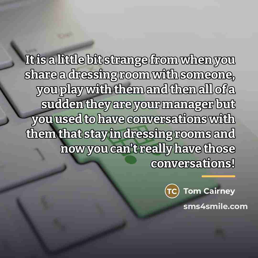 “It is a little bit strange from when you share…” quote by Tom Cairney