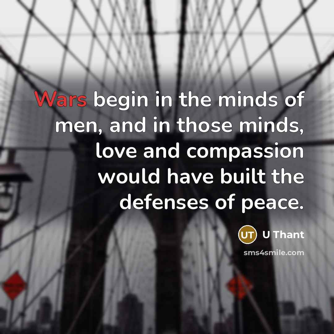 “Wars begin in the minds of men, and in those…” quote by U Thant