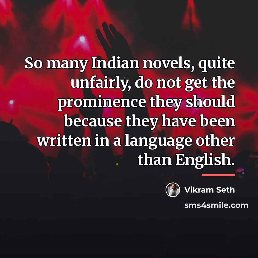 “So many Indian novels, quite unfairly, do not get the…” quote by Vikram Seth
