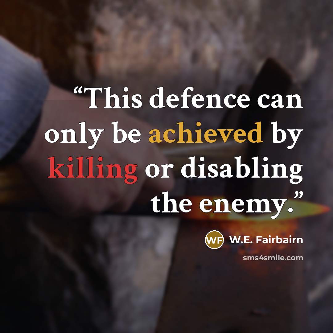 “This defence can only be achieved by killing or disabling the enemy.” quote by W.E. Fairbairn
