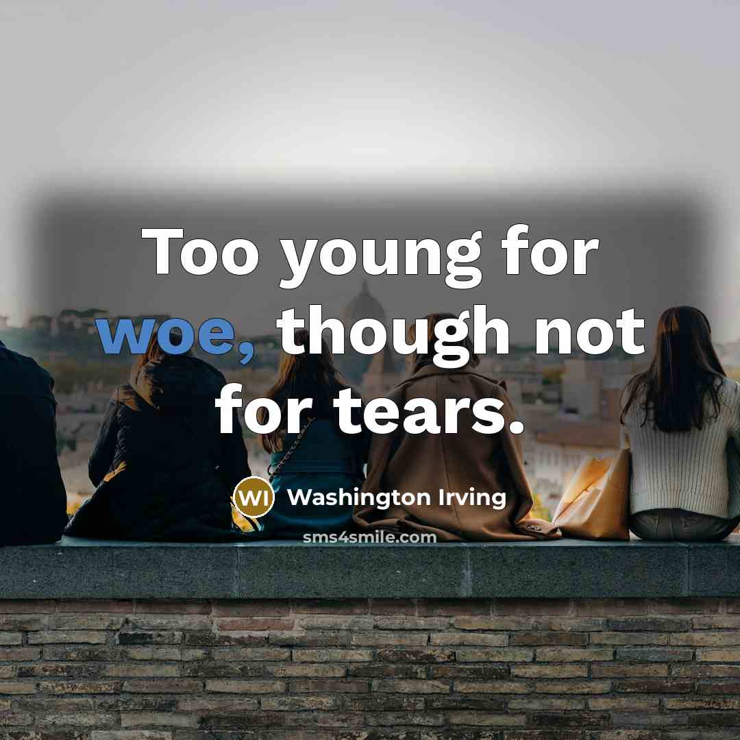 “Too young for woe, though not for tears.…” quote by Washington Irving