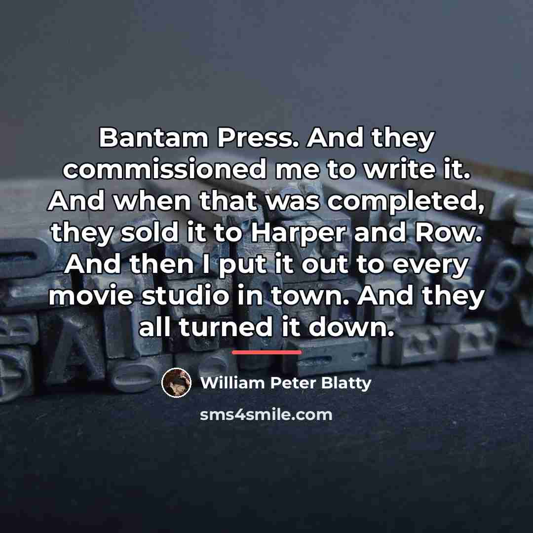 “Bantam Press. And they commissioned me to write it. And…” quote by William Peter Blatty
