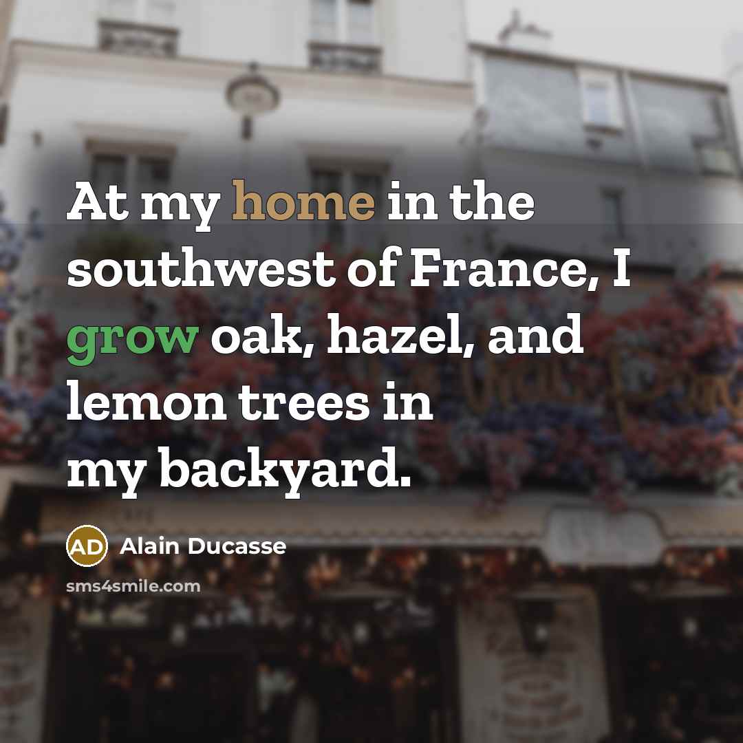 “At my home in the southwest of France, I grow…” quote by Alain Ducasse