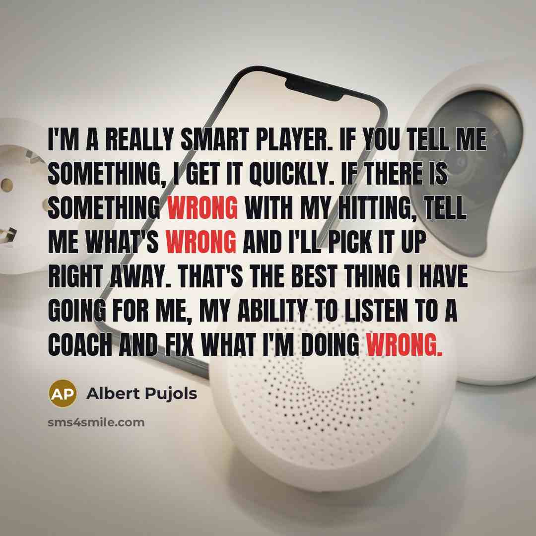 “I'm a really smart player. If you tell me something,…” quote by Albert Pujols