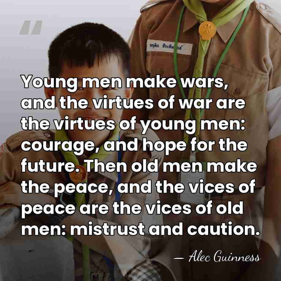 Young men make wars, and the virtues of war are the virtues&hellip; - Alec Guinness