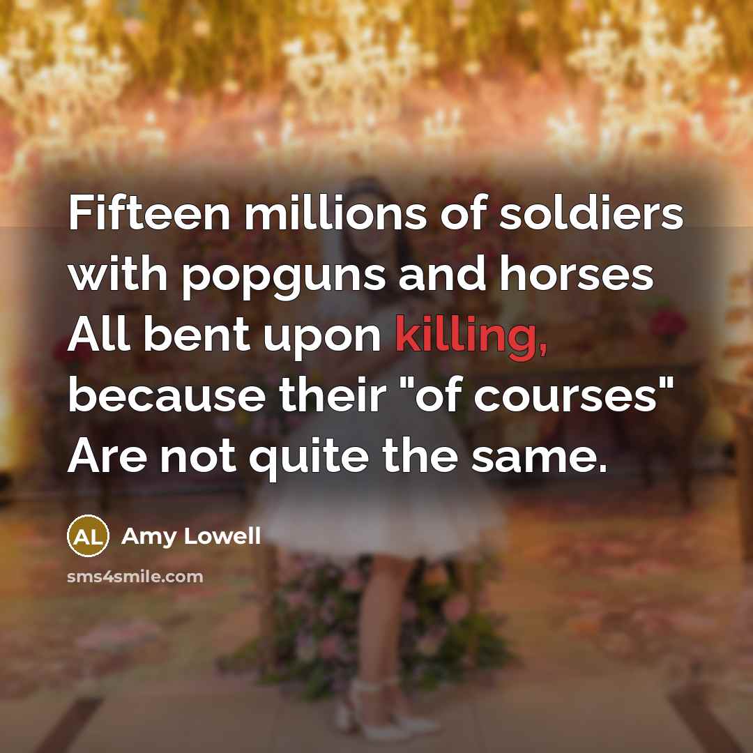 “Fifteen millions of soldiers with popguns and horses All bent…” quote by Amy Lowell