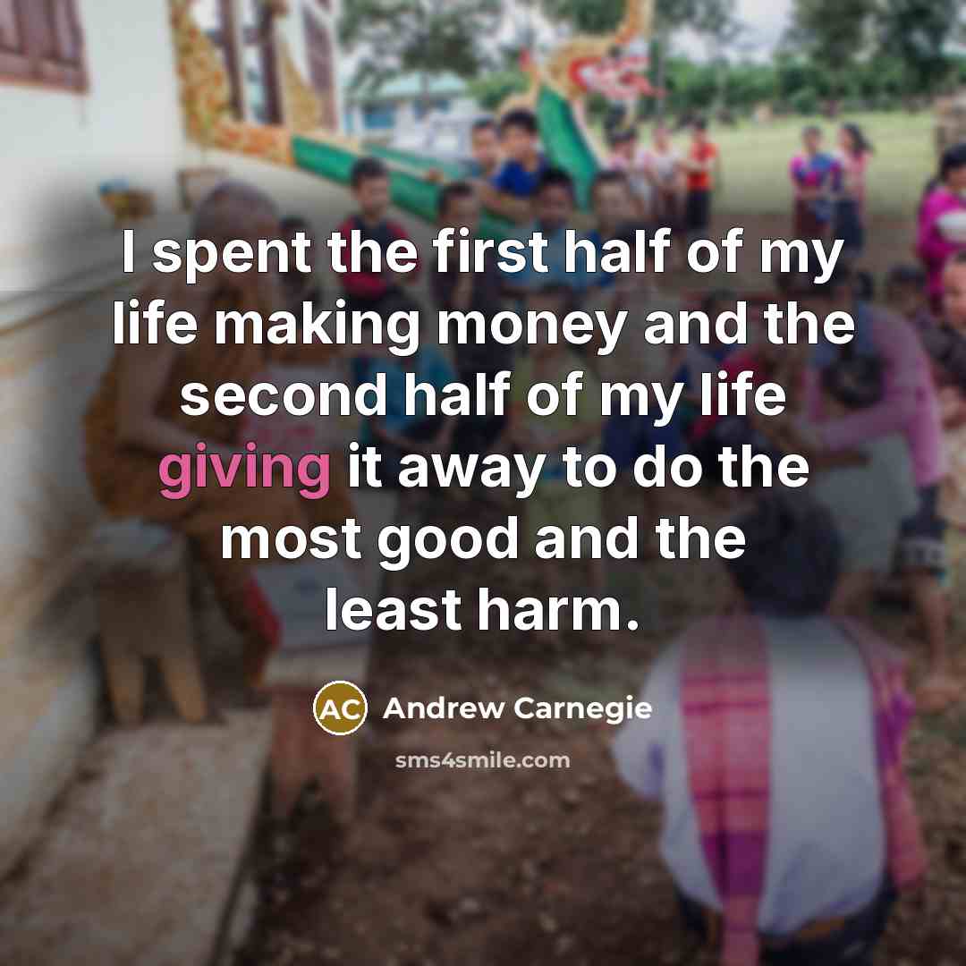 “I spent the first half of my life making money…” quote by Andrew Carnegie