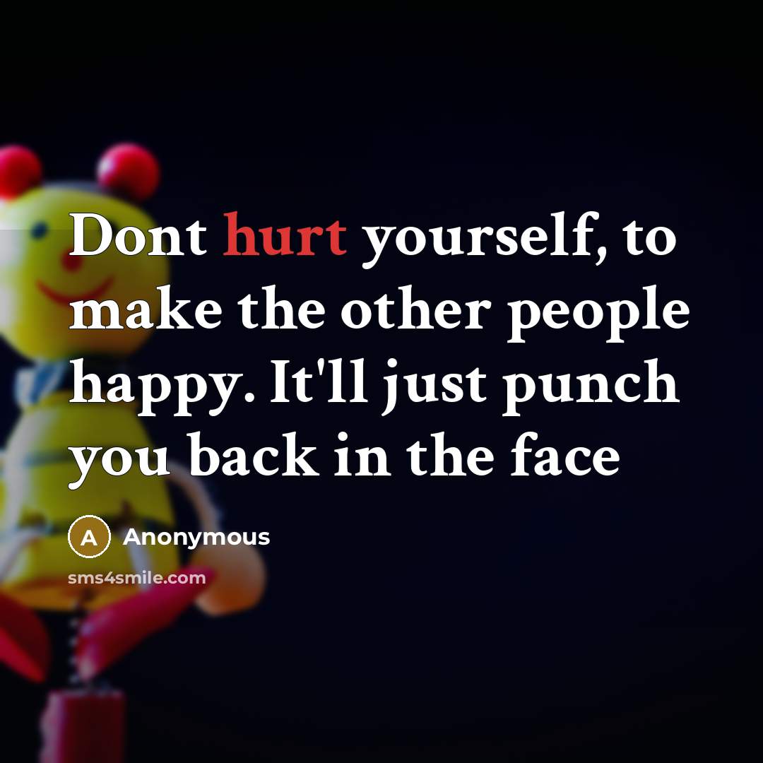 “Dont hurt yourself, to make the other people happy. It'll…” quote by Anonymous